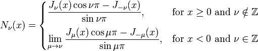 
N_\nu(x) = \begin{cases}
                 \displaystyle \frac{J_\nu(x)\cos \nu\pi - J_{-\nu}(x)}{\sin \nu\pi}, & \text{for } x \ge 0 \text{ and } \nu \notin \mathbb{Z} \\[10pt]
                 \displaystyle \lim_{\mu \to \nu} \frac{J_\mu(x)\cos \mu\pi - J_{-\mu}(x)}{\sin \mu\pi}, & \text{for } x < 0 \text{ and } \nu \in \mathbb{Z} \\
             \end{cases}
