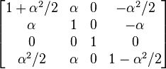  \left[ \begin{matrix} 1+\alpha^2/2  & \alpha & 0 & -\alpha^2/2 \\
                                \alpha        & 1      & 0 & -\alpha     \\
                                0             & 0      & 1 & 0           \\
                                \alpha^2/2   & \alpha      & 0 & 1-\alpha^2/2 \end{matrix} \right] 