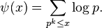  \psi(x) = \sum_{p^k\le x} \log p.