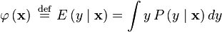   \varphi \left ( \mathbf{x} \right ) \ \stackrel{\mathrm{def}}{=}\   E\left ( y \mid \mathbf{x} \right ) = \int y \, P\left ( y \mid \mathbf{x} \right ) dy 