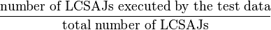 \frac{\text{number of LCSAJs executed by the test data}}{\text{total number of LCSAJs}}