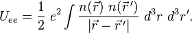 U_{ee} = \frac{1}{2} \ e^2 \int \frac{n(\vec{r}) \ n(\vec{r} \, ')} {\left\vert \vec{r} - \vec{r} \, ' \right\vert } \  d^3r \ d^3r' .