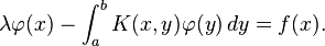 \lambda \varphi(x) - \int_a^b K(x,y) \varphi(y) \,dy = f(x).