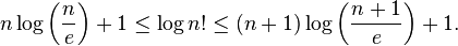  n\log\left(\frac{n}{e}\right)+1 \leq \log n! \leq (n+1)\log\left( \frac{n+1}{e} \right) + 1.