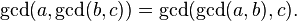 \gcd(a, \gcd(b, c)) = \gcd(\gcd(a,b), c).\;