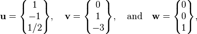  \mathbf{u}=\begin{Bmatrix}1\\-1\\1/2\end{Bmatrix}, \quad \mathbf{v}=\begin{Bmatrix}0\\1\\-3\end{Bmatrix},\quad \mbox{and} \quad\mathbf{w}=\begin{Bmatrix}0\\0\\1\end{Bmatrix},