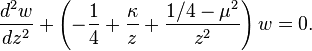 \frac{d^2w}{dz^2}+\left(-\frac{1}{4}+\frac{\kappa}{z}+\frac{1/4-\mu^2}{z^2}\right)w=0.