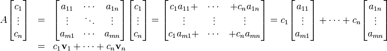 \begin{array} {rcl}
A \begin{bmatrix} c_1 \\ \vdots \\ c_n \end{bmatrix} 
& = & \begin{bmatrix} a_{11} & \cdots & a_{1n} \\ \vdots & \ddots & \vdots \\ a_{m1} & \cdots & a_{mn} \end{bmatrix} \begin{bmatrix} c_1 \\ \vdots \\ c_n \end{bmatrix}
= \begin{bmatrix} c_1 a_{11} + & \cdots & + c_{n} a_{1n} \\ \vdots & \vdots & \vdots \\ c_{1} a_{m1} + & \cdots & + c_{n} a_{mn} \end{bmatrix} = c_1 \begin{bmatrix} a_{11} \\ \vdots \\ a_{m1} \end{bmatrix} + \cdots + c_n \begin{bmatrix} a_{1n} \\ \vdots \\ a_{mn} \end{bmatrix} \\
& = & c_1 \mathbf{v}_1 + \cdots + c_n \mathbf{v}_n
\end{array}