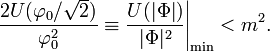 \frac{2U(\varphi_0/\sqrt{2})}{\varphi_0^2} \equiv \frac{U(|\Phi|)}{|\Phi|^2}\Bigg|_\min < m^2. 