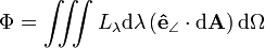  \Phi = \iiint L_\lambda \mathrm{d} \lambda \left ( \mathbf{\hat{e}}_{\angle} \cdot \mathrm{d}\mathbf{A} \right ) \mathrm{d} \Omega