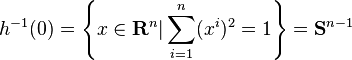 h^{-1}(0)= \left \{x\in\mathbf R^n\vert \sum_{i=1}^n(x^i)^2=1 \right \}= \mathbf{S}^{n-1}