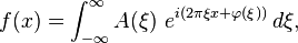 f(x) = \int  _{-\infty}^\infty A(\xi)\ e^{ i(2\pi \xi x +\varphi (\xi))}\,d\xi,