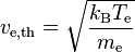 v_{\mathrm{e,th}} = \sqrt{\frac{k_\mathrm{B} T_{\mathrm{e}}}{m_\mathrm{e}}}