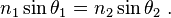 n_1\sin\theta_1 = n_2\sin\theta_2\ .