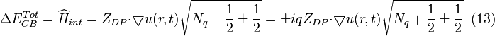 \Delta E_{CB}^{Tot}=\widehat{H}_{int}=Z_{DP}\cdot \bigtriangledown u(r,t)\sqrt{N_{q}+\frac{1}{2}\pm \frac{1}{2}}=\pm i q Z_{DP}\cdot \bigtriangledown u(r,t)\sqrt{N_{q}+\frac{1}{2}\pm \frac{1}{2}} \;  \; (13)