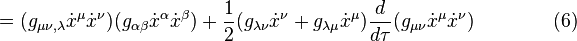 = (g_{\mu \nu ,\lambda} \dot x^\mu \dot x^\nu) (g_{\alpha \beta} \dot x^\alpha \dot x^\beta) + {1 \over 2} (g_{\lambda \nu} \dot x^\nu + g_{\lambda \mu} \dot x^\mu) {d \over d\tau} (g_{\mu \nu} \dot x^\mu \dot x^\nu) \qquad \qquad (6) 