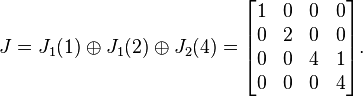  J = J_1(1) \oplus J_1(2) \oplus J_2(4) = 
\begin{bmatrix} 1 & 0 & 0 & 0 \\ 0 & 2 & 0 & 0 \\ 0 & 0 & 4 & 1 \\ 0 & 0 & 0 & 4 \end{bmatrix}. 