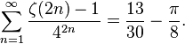 
\sum_{n=1}^{\infty}\frac{\zeta(2n)-1}{4^{2n}} = \frac{13}{30}-\frac{\pi}{8}.
