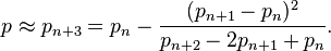 p\approx p_{n+3}=p_n-\frac{(p_{n+1}-p_n)^2}{p_{n+2}-2p_{n+1}+p_n}.