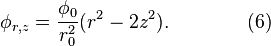 \phi_{r,z} = \frac{\phi_0}{r_0^2} \big( r^2 - 2z^2 \big) . \qquad\qquad (6) \!