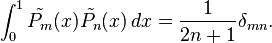 \int_{0}^{1} \tilde{P_m}(x) \tilde{P_n}(x)\,dx = {1 \over {2n + 1}} \delta_{mn}.