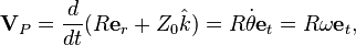  \textbf{V}_P = \frac{d}{dt}(R\textbf{e}_r  + Z_0\hat{k}) = R\dot{\theta}\textbf{e}_t =R\omega\textbf{e}_t,