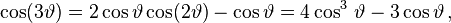 
\cos(3 \vartheta)=2\cos\vartheta \cos(2\vartheta) - \cos\vartheta = 4\cos^3\,\vartheta - 3\cos\vartheta \,  ,