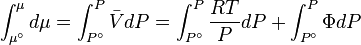 \int_{\mu ^\circ }^\mu  {d\mu }  = \int_{P^\circ }^P {\bar VdP}  = \int_{P^\circ }^P {\frac{{RT}}
{P}dP}  + \int_{P^\circ }^P {\Phi dP}