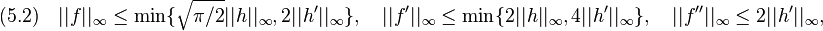 
(5.2)\quad
||f||_\infty\leq \min\{\sqrt{\pi/2}||h||_\infty,2||h'||_\infty\},\quad
||f'||_\infty\leq \min\{2||h||_\infty,4||h'||_\infty\},\quad
||f''||_\infty\leq 2 ||h'||_\infty,
