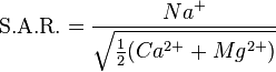  \text{S.A.R.} = \frac{{Na^{+}}}{\sqrt{\tfrac{1}{2}({Ca^{2+}+Mg^{2+}})}} 