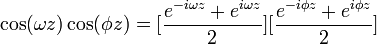 \,\cos(\omega z)\cos(\phi z) = [\frac{e^{-i\omega z} + e^{i\omega z}}{2}][\frac{e^{-i\phi z} + e^{i\phi z}}{2}] 