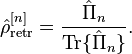 
\hat{\rho}_\mathrm{retr}^{[n]}=\frac{\hat{\Pi}_{n}}{\mathrm{Tr}\lbrace\hat{\Pi}_{n}\rbrace}.
