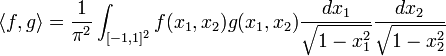 \langle f,g\rangle =\frac{1}{\pi^2} \int_{[-1,1]^2} f(x_1,x_2)g(x_1,x_2)\frac{dx_1}{\sqrt{1-x_1^2}}\frac{dx_2}{\sqrt{1-x_2^2}}
