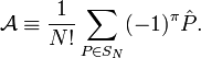 
\mathcal{A} \equiv \frac{1}{N!} \sum_{P \in S_N} (-1)^\pi \hat{P} .
