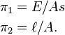 \begin{align} \pi_1 &= E/As \\ \pi_2 &= \ell  / A. \end{align}