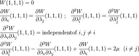 
   \begin{align}
      & W(1,1,1) = 0 \\
      & \cfrac{\partial W}{\partial \lambda_i}(1,1,1) =  \cfrac{\partial W}{\partial \lambda_j}(1,1,1) ~;~~
        \cfrac{\partial^2 W}{\partial \lambda_i^2}(1,1,1) = \cfrac{\partial^2 W}{\partial \lambda_j^2}(1,1,1) \\
      & \cfrac{\partial^2 W}{\partial \lambda_i \partial \lambda_j}(1,1,1) = \mathrm{independent of}~i,j\ne i \\
      & \cfrac{\partial^2 W}{\partial \lambda_i^2}(1,1,1) - \cfrac{\partial^2 W}{\partial \lambda_i \partial \lambda_j}(1,1,1) + \cfrac{\partial W}{\partial \lambda_i}(1,1,1) = 2\mu ~~(i \ne j)
   \end{align}
 