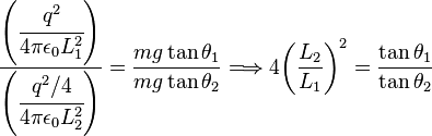 \frac{\left( \cfrac{q^2}{4 \pi \epsilon_0 L_1^2} \right)}{\left(\cfrac{q^2/4}{4 \pi \epsilon_0 L_2^2}\right)}=
\frac{mg \tan \theta_1}{mg \tan \theta_2}
\Longrightarrow 4 {\left ( \frac {L_2}{L_1} \right ) }^2= 
\frac{ \tan \theta_1}{ \tan \theta_2}