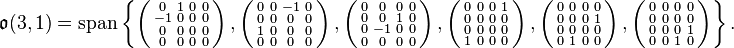 \mathfrak{o}(3, 1) = \mathrm{span} \left\{ 
\left( \begin{smallmatrix}0&1&0&0\\-1&0&0&0\\0&0&0&0\\0&0&0&0 \end{smallmatrix} \right),
\left( \begin{smallmatrix}0&0&-1&0\\0&0&0&0\\1&0&0&0\\0&0&0&0 \end{smallmatrix} \right),
\left( \begin{smallmatrix}0&0&0&0\\0&0&1&0\\0&-1&0&0\\0&0&0&0 \end{smallmatrix} \right),
\left( \begin{smallmatrix}0&0&0&1\\0&0&0&0\\0&0&0&0\\1&0&0&0 \end{smallmatrix} \right),
\left( \begin{smallmatrix}0&0&0&0\\0&0&0&1\\0&0&0&0\\0&1&0&0 \end{smallmatrix} \right),
\left( \begin{smallmatrix}0&0&0&0\\0&0&0&0\\0&0&0&1\\0&0&1&0 \end{smallmatrix} \right)
 \right\}.