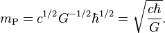 m_\text{P} = c^{1/2}G^{-1/2}\hbar^{1/2} = \sqrt{\frac{c\hbar}{G}}. 