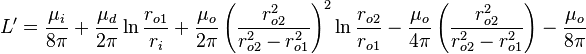 L' = \frac{\mu_i}{8 \pi} + \frac{\mu_d}{2 \pi} \ln\frac{r_{o1}}{r_i} + \frac{\mu_o}{2 \pi} \left( \frac{r_{o2}^2}{r_{o2}^2 - r_{o1}^2} \right)^2 \ln\frac{r_{o2}}{r_{o1}} - \frac{\mu_o}{4 \pi} \left( \frac{r_{o2}^2}{r_{o2}^2 - r_{o1}^2} \right) - \frac{\mu_o}{8 \pi}