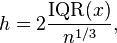 h = 2 \frac{\operatorname{IQR}(x)}{n^{1/3}},