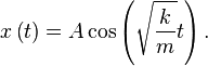  x \left( t \right) =A \cos \left( \sqrt{k \over m}t \right).