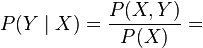  P(Y \mid X)  = \frac{P(X,Y)}{P(X)} = 