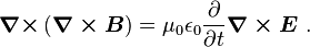 \boldsymbol{ \nabla \times}\left( \boldsymbol {\nabla \times B} \right ) = \mu_0 \epsilon_0 \frac {\partial}{\partial t} \boldsymbol {\nabla \times E} \ . 