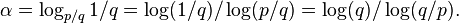 \alpha = \log_{p/q} 1/q = \log(1/q)/\log(p/q) = \log(q)/\log(q/p).