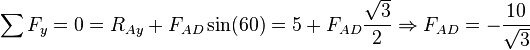 \sum F_y=0=R_{Ay}+F_{AD}\sin(60)=5+F_{AD}\frac{\sqrt{3} }{2} \Rightarrow F_{AD}=-\frac{10}{\sqrt{3}}