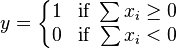 y = \left\{ \begin{matrix} 1 & \mbox{if } \sum x_i \ge 0\\ 0 & \mbox{if } \sum x_i< 0\end{matrix} \right.