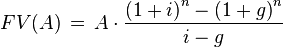 FV(A) \,=\,A\cdot\frac{\left(1+i\right)^n-\left(1+g\right)^n}{i-g}