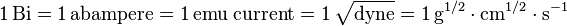 \mathrm{1\,Bi = 1\,abampere = 1\,emu\; current= 1\,\sqrt{dyne}=1\,g^{1/2} \cdot cm^{1/2} \cdot s^{-1}}