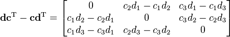  \mathbf{d} \mathbf{c}^{\mathrm T} - 
\mathbf{c} \mathbf{d}^{\mathrm T} = \begin{bmatrix} 
0 & c_2 d_1 - c_1 d_2 & c_3 d_1 - c_1 d_3 \\
 c_1 d_2 - c_2 d_1 & 0 & c_3 d_2 - c_2 d_3 \\
c_1 d_3 - c_3 d_1 & c_2 d_3 - c_3 d_2 & 0 \end{bmatrix}
